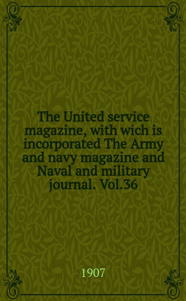 The United service magazine, with wich is incorporated The Army and navy magazine and Naval and military journal. Vol.36(157), №948
