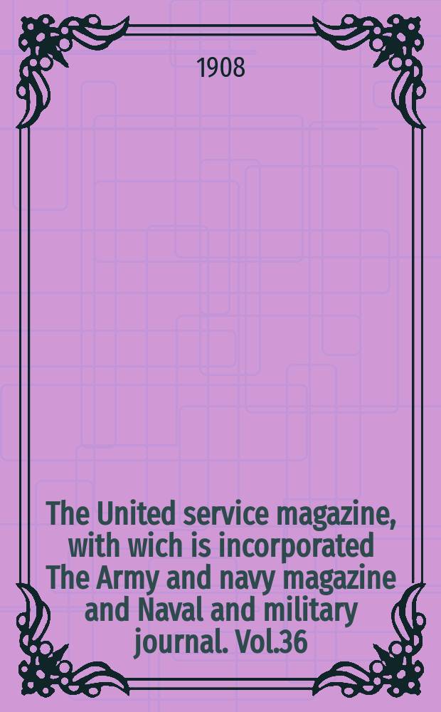 The United service magazine, with wich is incorporated The Army and navy magazine and Naval and military journal. Vol.36(157), №950