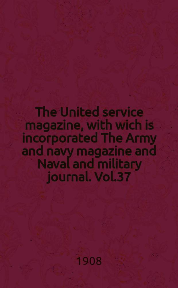 The United service magazine, with wich is incorporated The Army and navy magazine and Naval and military journal. Vol.37(158), №955