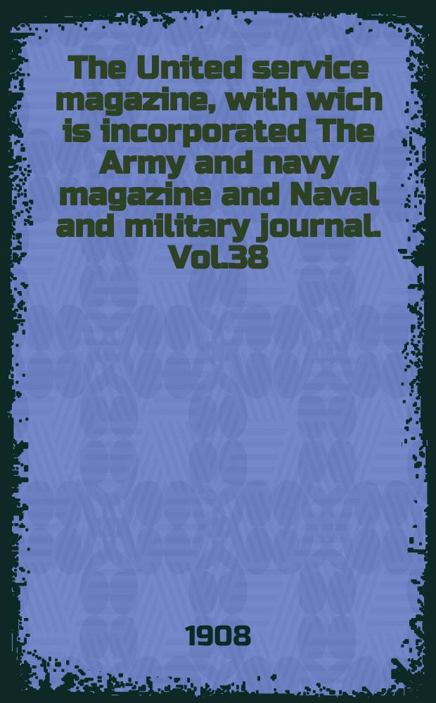 The United service magazine, with wich is incorporated The Army and navy magazine and Naval and military journal. Vol.38(159), №960