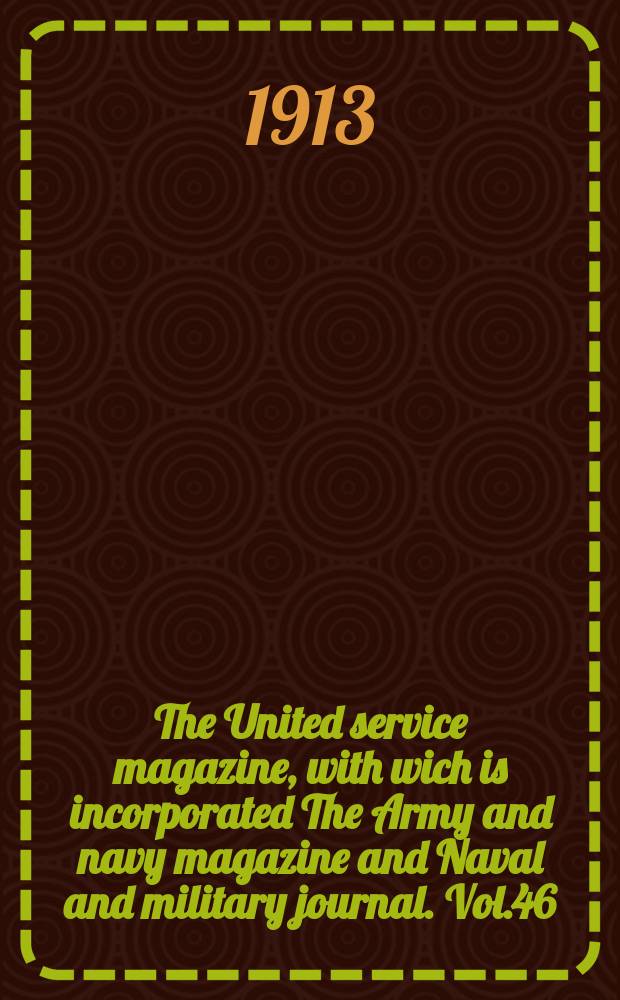 The United service magazine, with wich is incorporated The Army and navy magazine and Naval and military journal. Vol.46(167), №1012