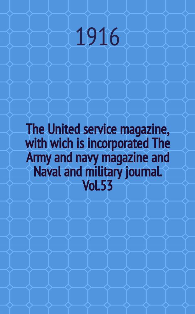 The United service magazine, with wich is incorporated The Army and navy magazine and Naval and military journal. Vol.53(174), №1052