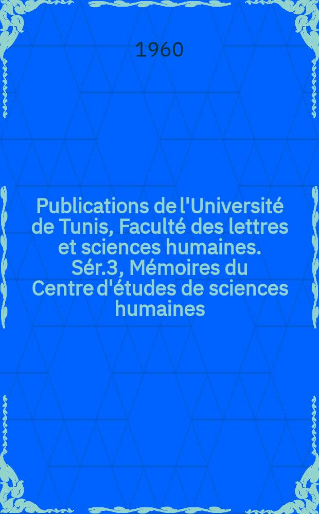 Publications de l'Université de Tunis, Faculté des lettres et sciences humaines. Sér.3, Mémoires du Centre d'études de sciences humaines