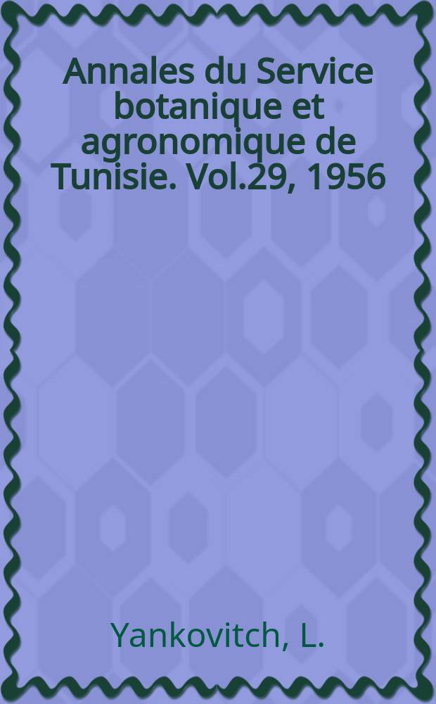Annales du Service botanique et agronomique de Tunisie. Vol.29, 1956 : Résultats de 22 années d'expériences dans les cases lysimétriques et cases de végétation du Service botanique et agronomique de Tunisie