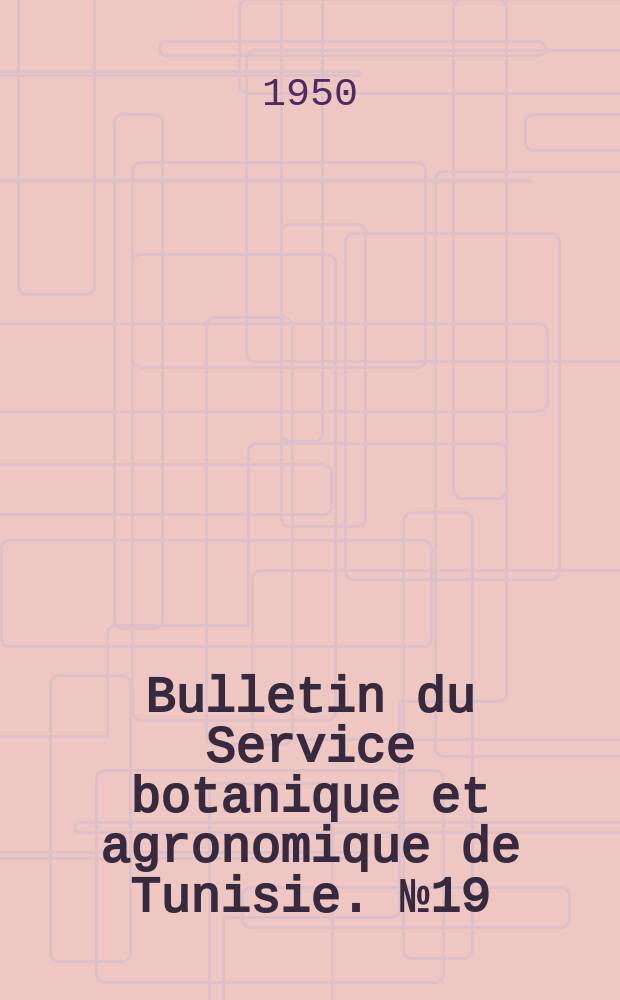 Bulletin du Service botanique et agronomique de Tunisie. №19 : Rapport sur les travaux de recherche effectués en 1949