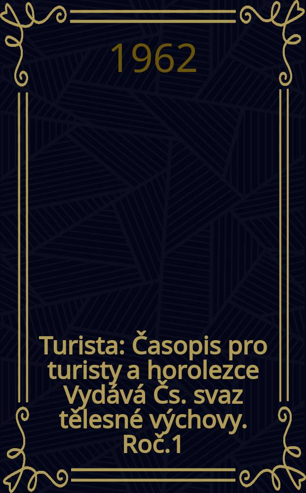 Turista : Časopis pro turisty a horolezce Vyd&aacute;v&aacute; Čs. svaz tělesn&eacute; v&yacute;chovy. Roč.1(14) 1962, Č.3