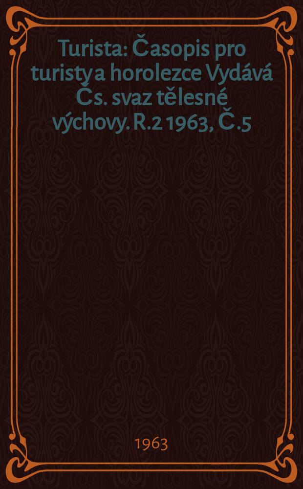 Turista : Časopis pro turisty a horolezce Vydává Čs. svaz tělesné výchovy. [R.2] 1963, Č.5
