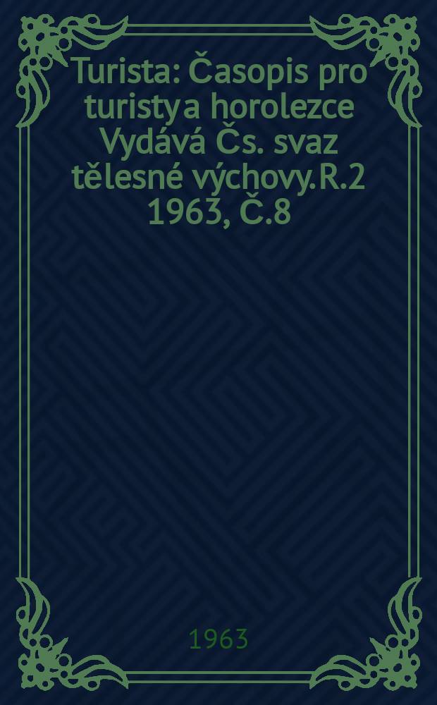 Turista : Časopis pro turisty a horolezce Vydává Čs. svaz tělesné výchovy. [R.2] 1963, Č.8