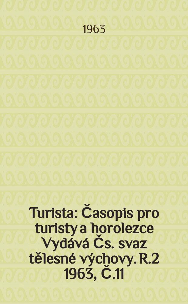Turista : Časopis pro turisty a horolezce Vydává Čs. svaz tělesné výchovy. [R.2] 1963, Č.11