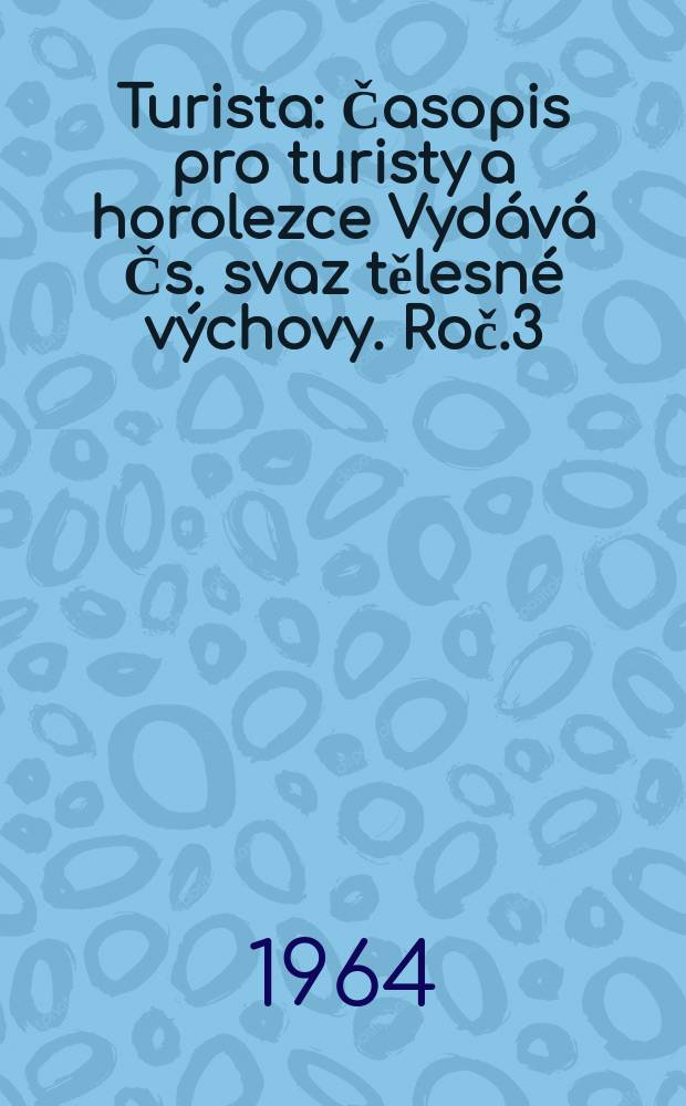 Turista : Časopis pro turisty a horolezce Vydává Čs. svaz tělesné výchovy. Roč.3(16) 1964, Č.2