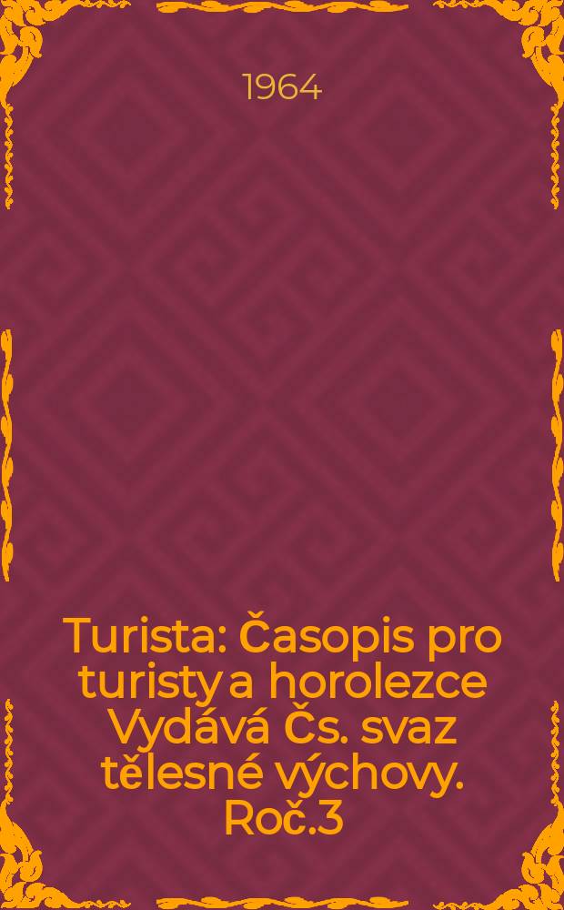 Turista : Časopis pro turisty a horolezce Vydává Čs. svaz tělesné výchovy. Roč.3(16) 1964, Č.7