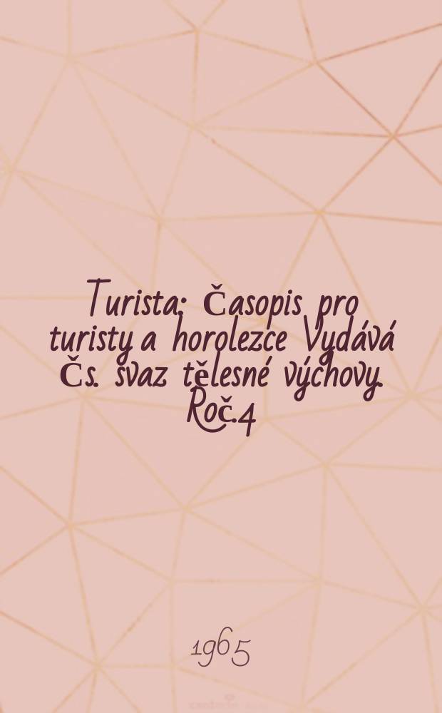 Turista : Časopis pro turisty a horolezce Vydává Čs. svaz tělesné výchovy. Roč.4(17) 1965, Č.5