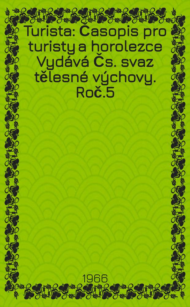 Turista : Časopis pro turisty a horolezce Vydává Čs. svaz tělesné výchovy. Roč.5(18) 1966, Č.10