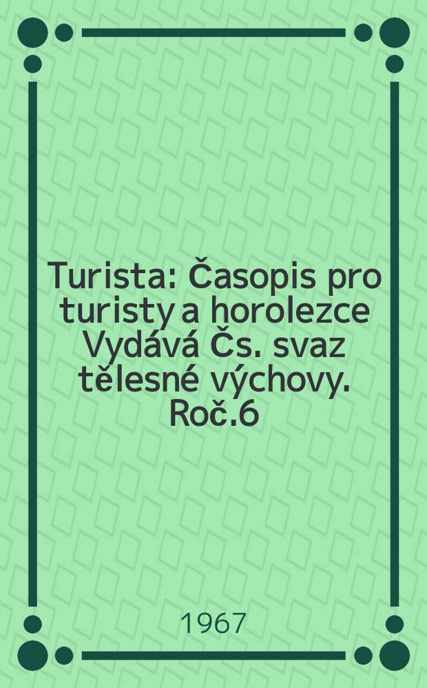 Turista : Časopis pro turisty a horolezce Vydává Čs. svaz tělesné výchovy. Roč.6(19) 1967, Č.7