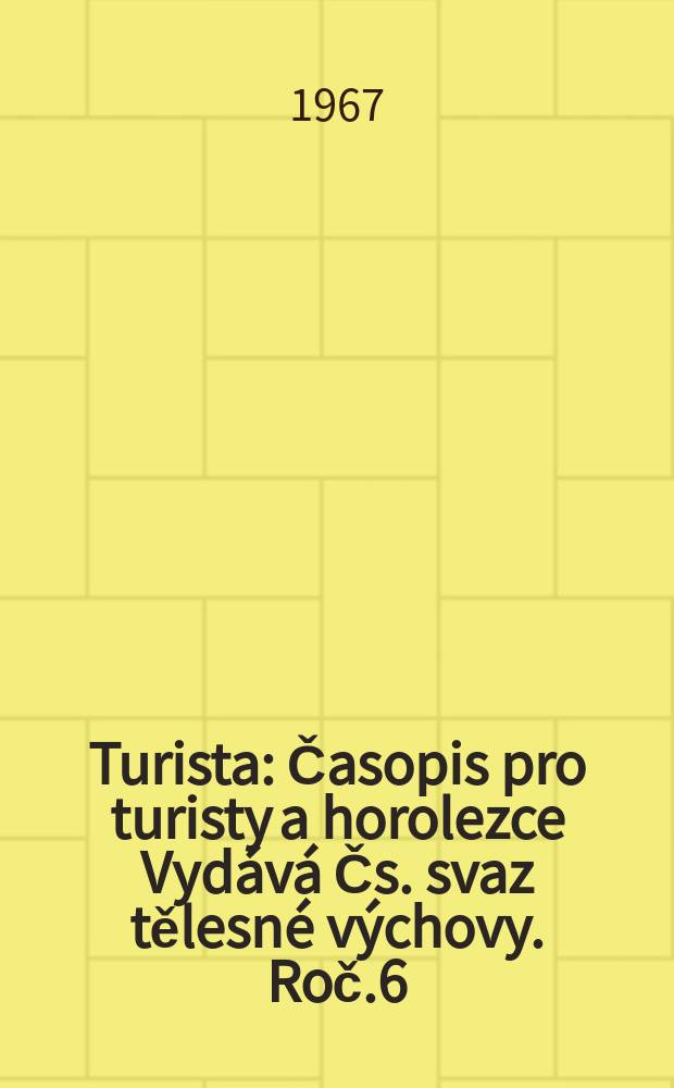 Turista : Časopis pro turisty a horolezce Vydává Čs. svaz tělesné výchovy. Roč.6(19) 1967, Č.12
