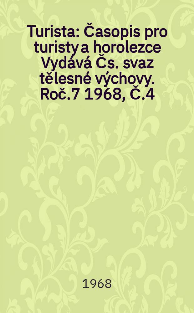 Turista : Časopis pro turisty a horolezce Vydává Čs. svaz tělesné výchovy. Roč.7 1968, Č.4