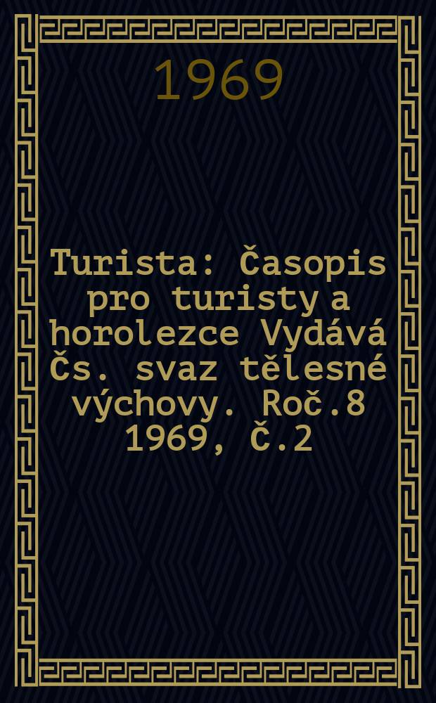 Turista : Časopis pro turisty a horolezce Vydává Čs. svaz tělesné výchovy. [Roč.8] 1969, Č.2