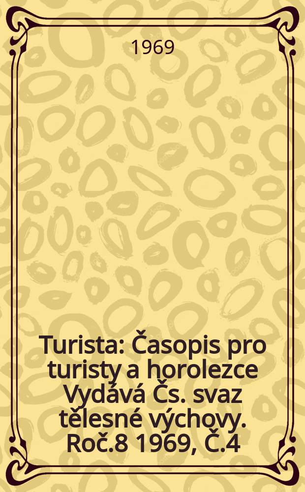 Turista : Časopis pro turisty a horolezce Vydává Čs. svaz tělesné výchovy. [Roč.8] 1969, Č.4
