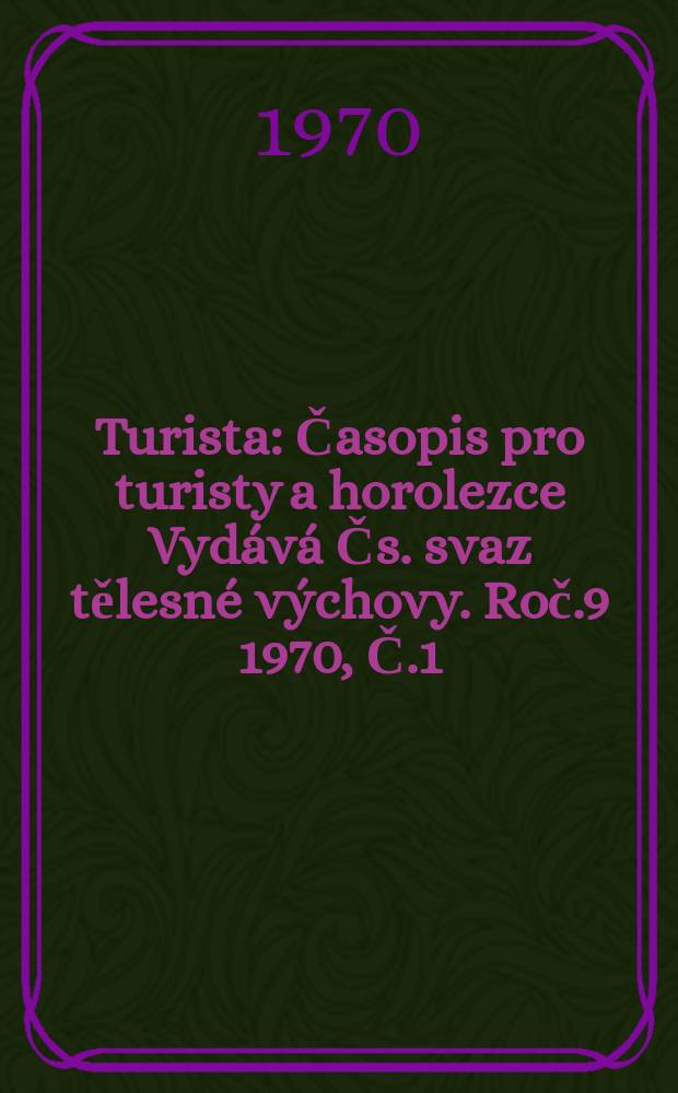 Turista : Časopis pro turisty a horolezce Vydává Čs. svaz tělesné výchovy. Roč.9 1970, Č.1