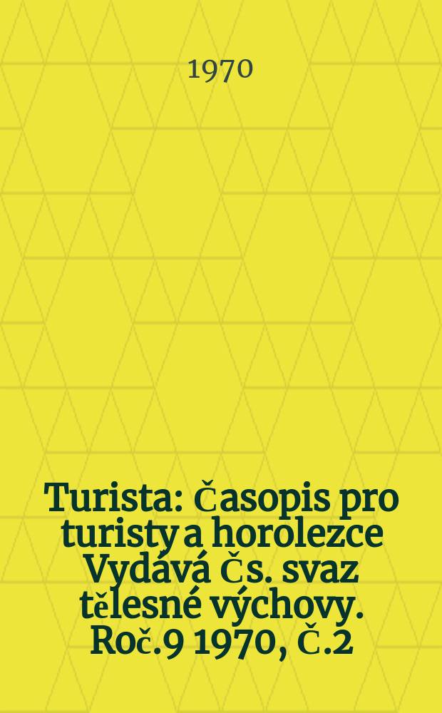 Turista : Časopis pro turisty a horolezce Vydává Čs. svaz tělesné výchovy. Roč.9 1970, Č.2