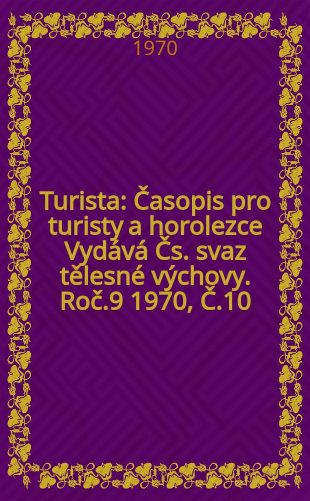 Turista : Časopis pro turisty a horolezce Vydává Čs. svaz tělesné výchovy. Roč.9 1970, Č.10