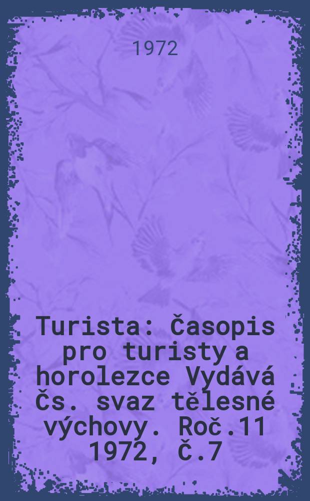 Turista : Časopis pro turisty a horolezce Vydává Čs. svaz tělesné výchovy. Roč.11 1972, Č.7