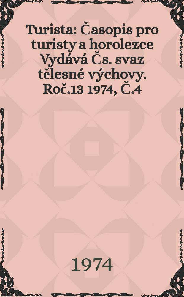 Turista : Časopis pro turisty a horolezce Vydává Čs. svaz tělesné výchovy. Roč.13 1974, Č.4