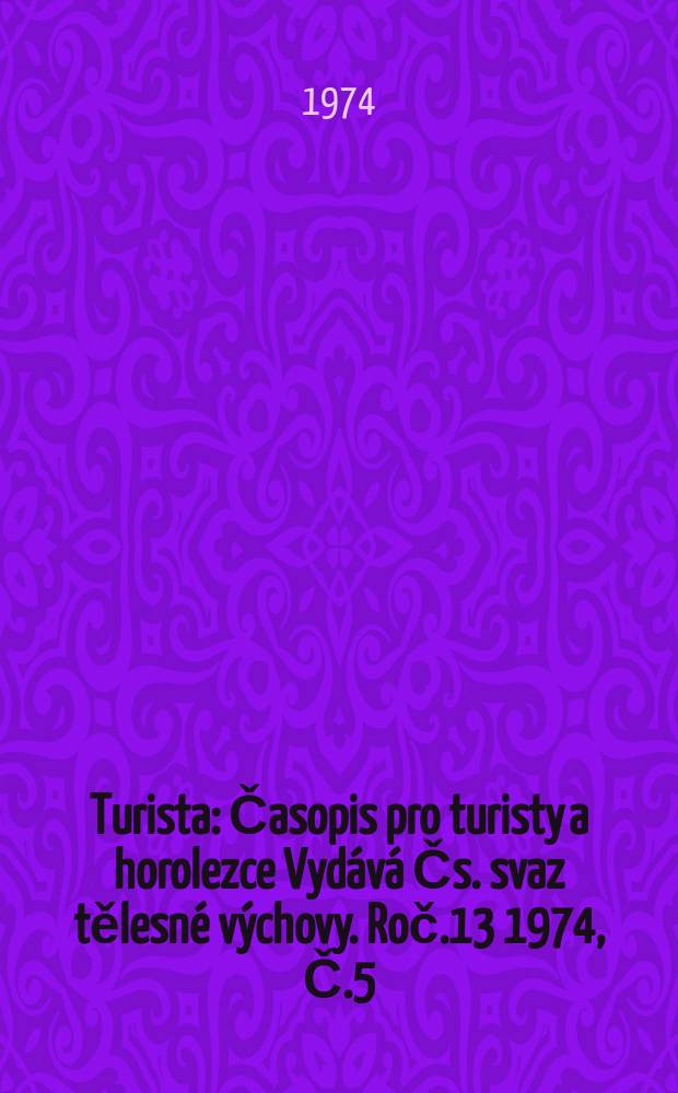 Turista : Časopis pro turisty a horolezce Vydává Čs. svaz tělesné výchovy. Roč.13 1974, Č.5