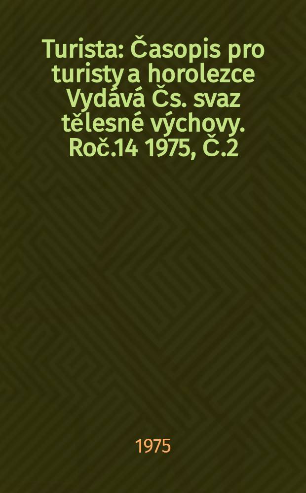 Turista : Časopis pro turisty a horolezce Vydává Čs. svaz tělesné výchovy. Roč.14 1975, Č.2