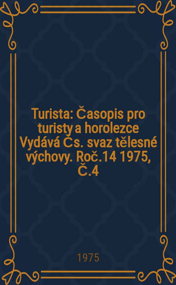 Turista : Časopis pro turisty a horolezce Vydává Čs. svaz tělesné výchovy. Roč.14 1975, Č.4