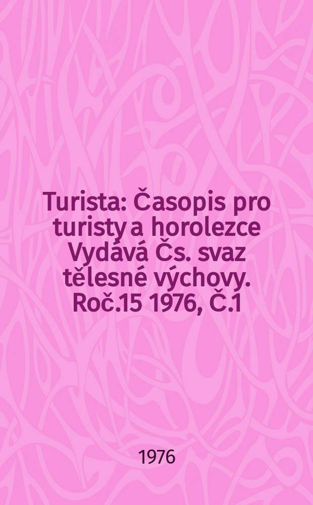 Turista : Časopis pro turisty a horolezce Vydává Čs. svaz tělesné výchovy. Roč.15 1976, Č.1