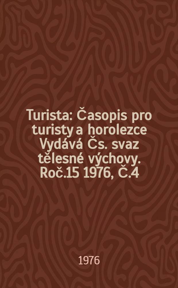 Turista : Časopis pro turisty a horolezce Vydává Čs. svaz tělesné výchovy. Roč.15 1976, Č.4