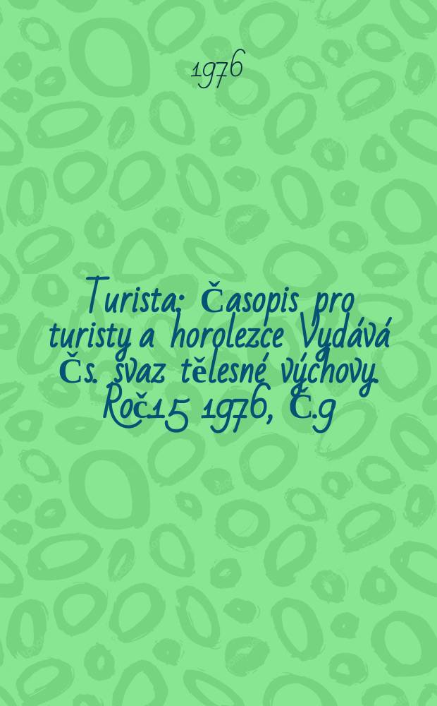 Turista : Časopis pro turisty a horolezce Vydává Čs. svaz tělesné výchovy. Roč.15 1976, Č.9