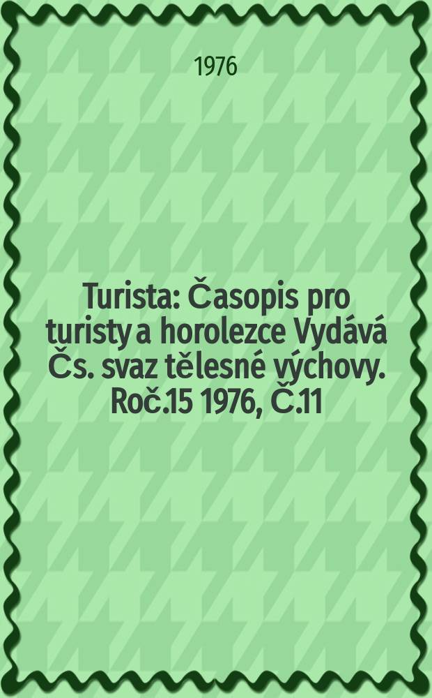 Turista : Časopis pro turisty a horolezce Vydává Čs. svaz tělesné výchovy. Roč.15 1976, Č.11