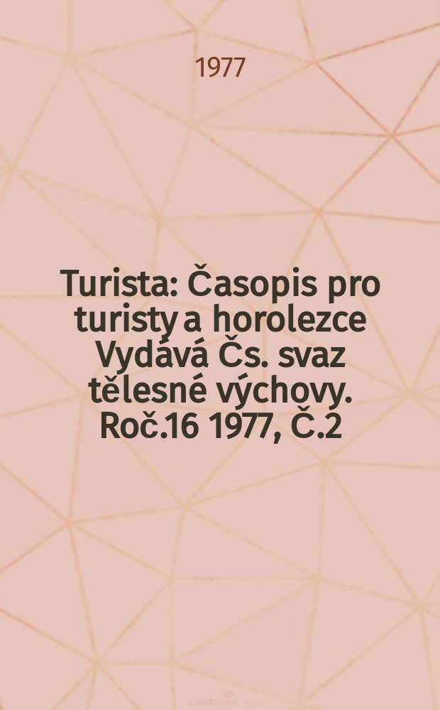 Turista : Časopis pro turisty a horolezce Vydává Čs. svaz tělesné výchovy. Roč.16 1977, Č.2