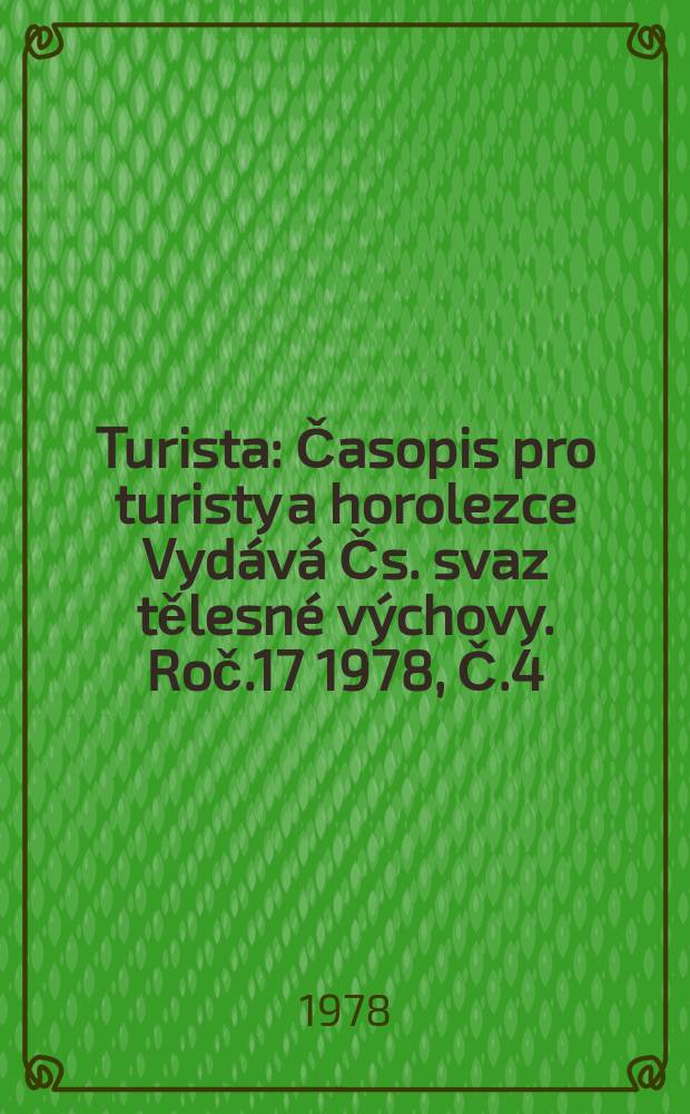 Turista : Časopis pro turisty a horolezce Vydává Čs. svaz tělesné výchovy. Roč.17 1978, Č.4