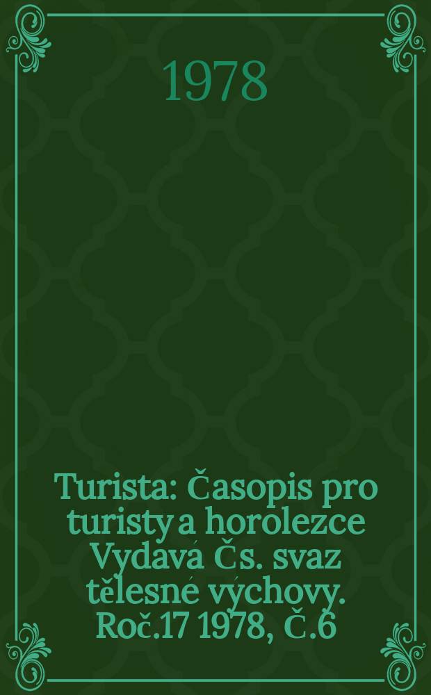 Turista : Časopis pro turisty a horolezce Vyd&aacute;v&aacute; Čs. svaz tělesn&eacute; v&yacute;chovy. Roč.17 1978, Č.6