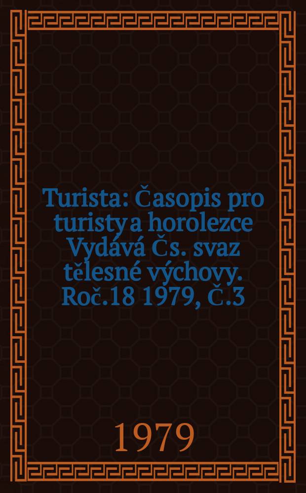 Turista : Časopis pro turisty a horolezce Vydává Čs. svaz tělesné výchovy. Roč.18 1979, Č.3