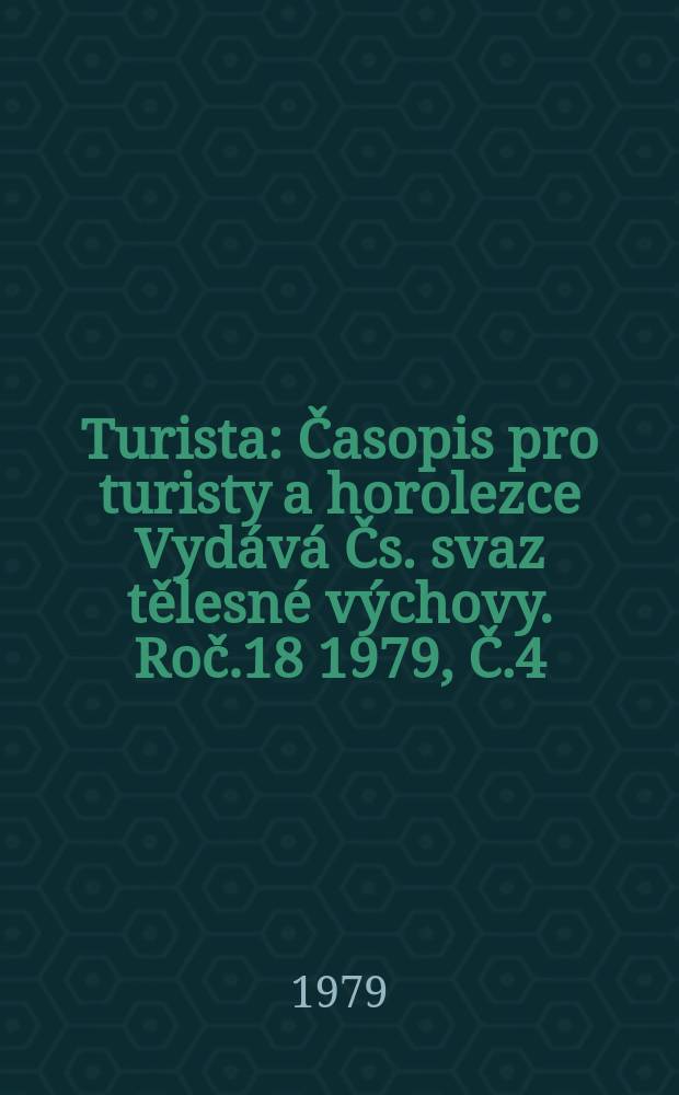 Turista : Časopis pro turisty a horolezce Vydává Čs. svaz tělesné výchovy. Roč.18 1979, Č.4