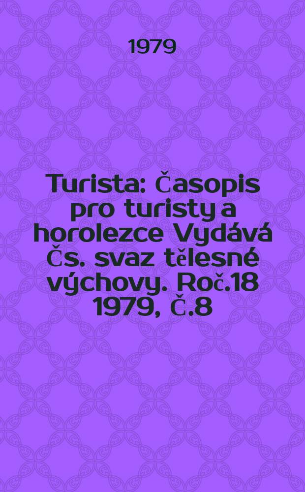 Turista : Časopis pro turisty a horolezce Vydává Čs. svaz tělesné výchovy. Roč.18 1979, Č.8