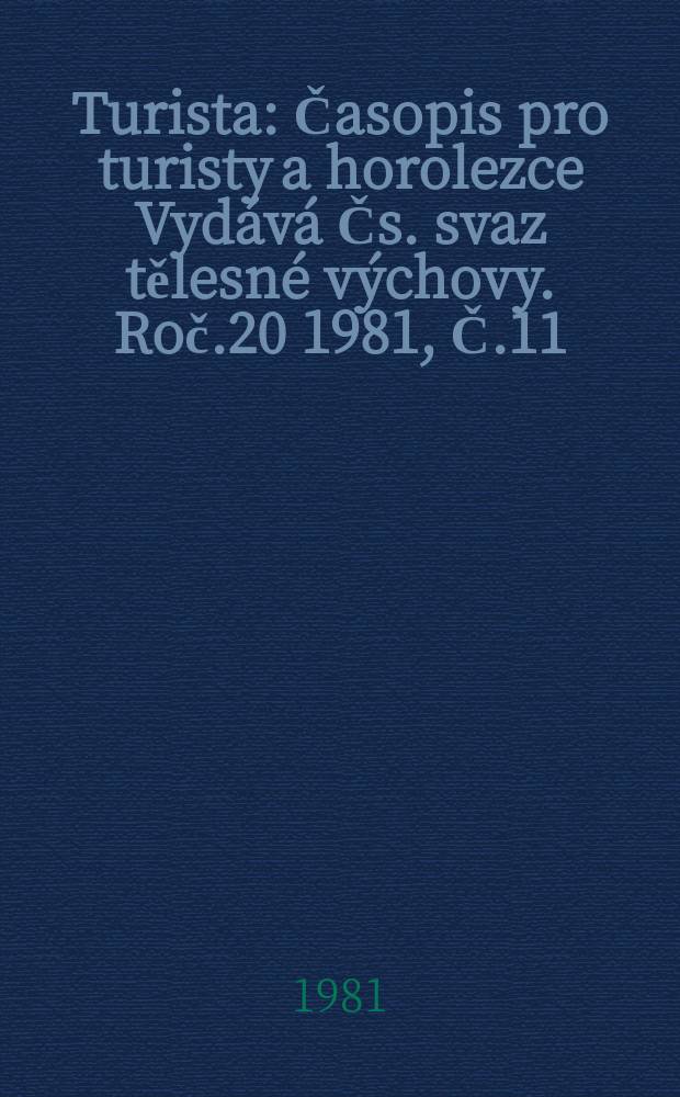 Turista : Časopis pro turisty a horolezce Vydává Čs. svaz tělesné výchovy. Roč.20 1981, Č.11