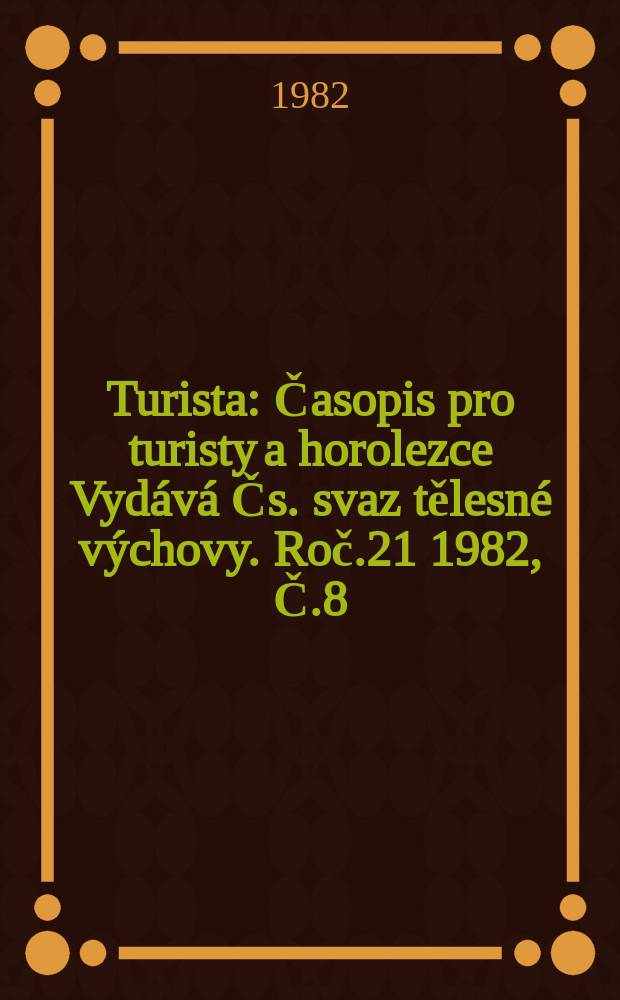 Turista : Časopis pro turisty a horolezce Vydává Čs. svaz tělesné výchovy. Roč.21 1982, Č.8