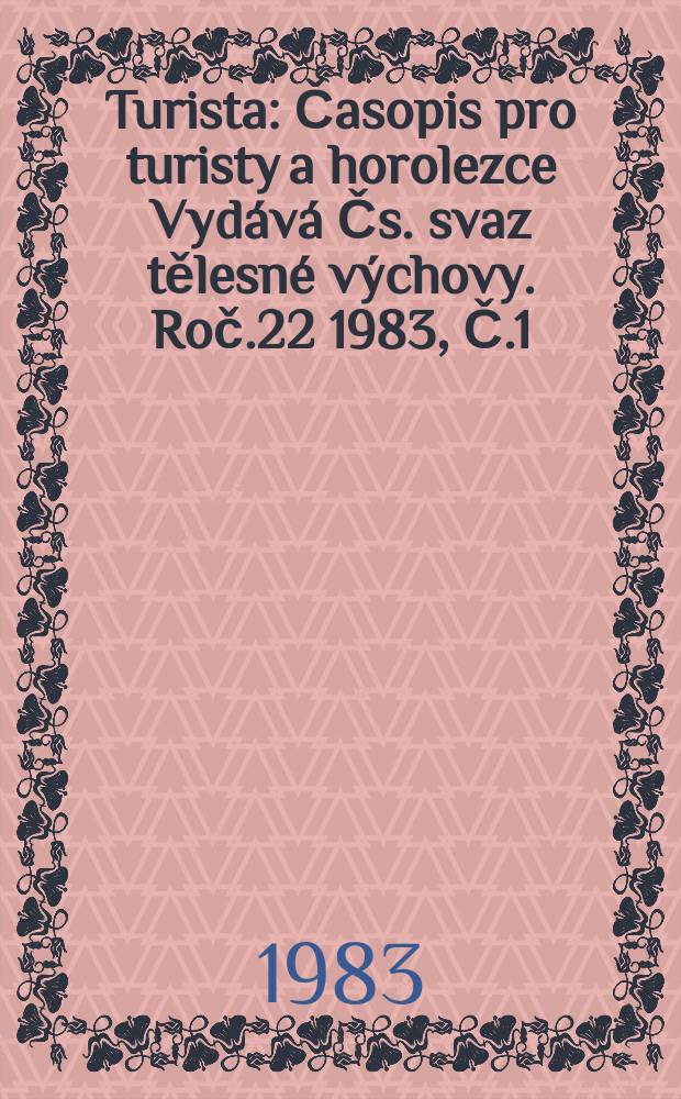 Turista : Časopis pro turisty a horolezce Vydává Čs. svaz tělesné výchovy. Roč.22 1983, Č.1