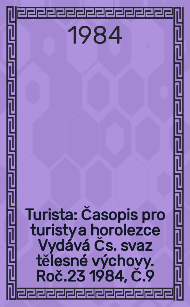 Turista : Časopis pro turisty a horolezce Vydává Čs. svaz tělesné výchovy. Roč.23 1984, Č.9