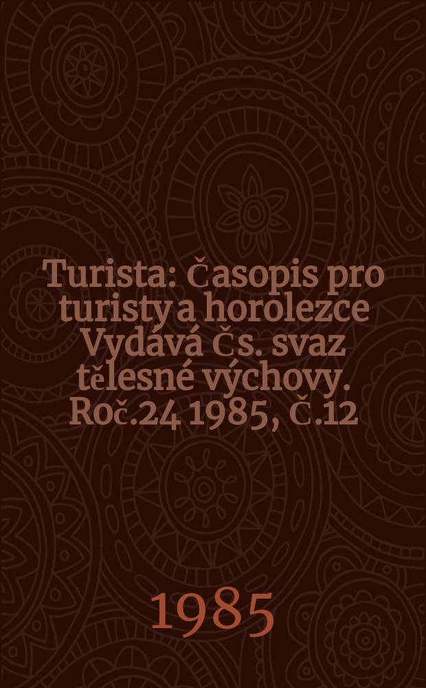 Turista : Časopis pro turisty a horolezce Vydává Čs. svaz tělesné výchovy. Roč.24 1985, Č.12