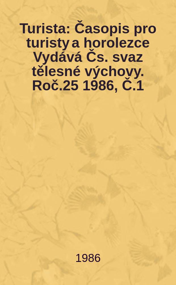 Turista : Časopis pro turisty a horolezce Vydává Čs. svaz tělesné výchovy. Roč.25 1986, Č.1