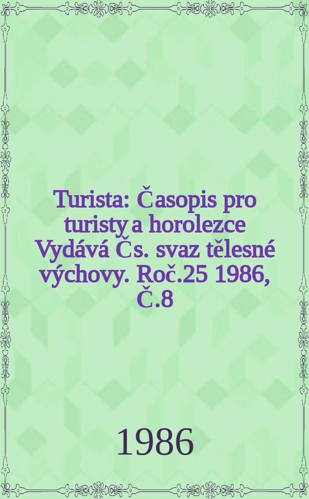 Turista : Časopis pro turisty a horolezce Vydává Čs. svaz tělesné výchovy. Roč.25 1986, Č.8
