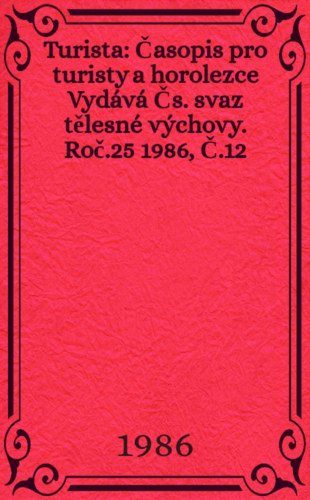 Turista : Časopis pro turisty a horolezce Vydává Čs. svaz tělesné výchovy. Roč.25 1986, Č.12