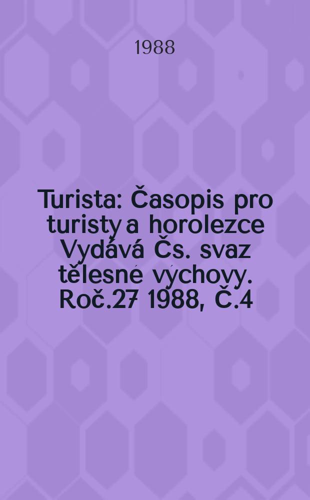 Turista : Časopis pro turisty a horolezce Vydává Čs. svaz tělesné výchovy. Roč.27 1988, Č.4