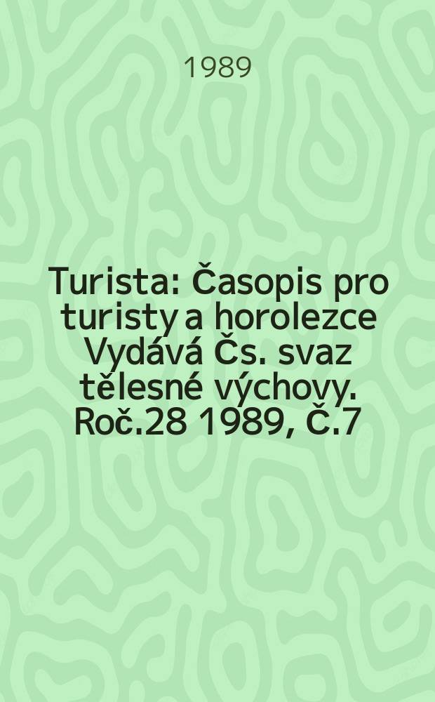 Turista : Časopis pro turisty a horolezce Vydává Čs. svaz tělesné výchovy. Roč.28 1989, Č.7